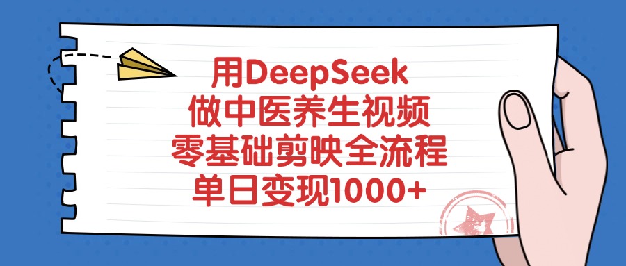 用DeepSeek做中医养生视频，零基础剪映全流程教程，单日变现1000+-我爱项目网
