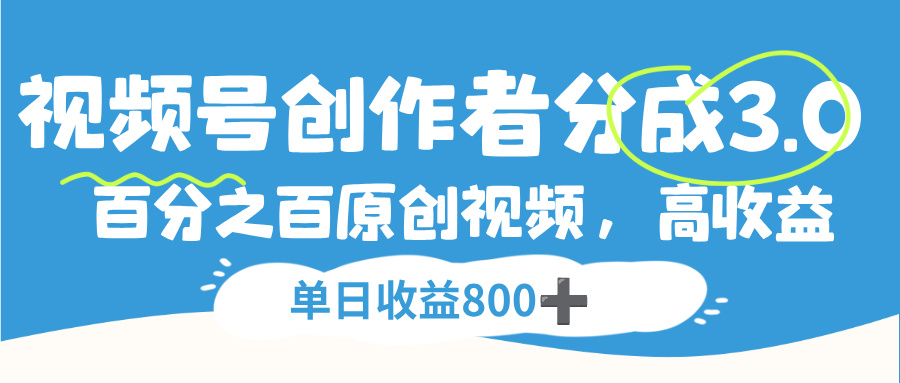 视频号创作者分成3.0,100%原创视频高收益,单日收益800+-我爱项目网
