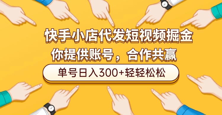 快手小店代发短视频掘金,你只提供账号,全程我们代运营,单号日入300+轻轻松松!-我爱项目网