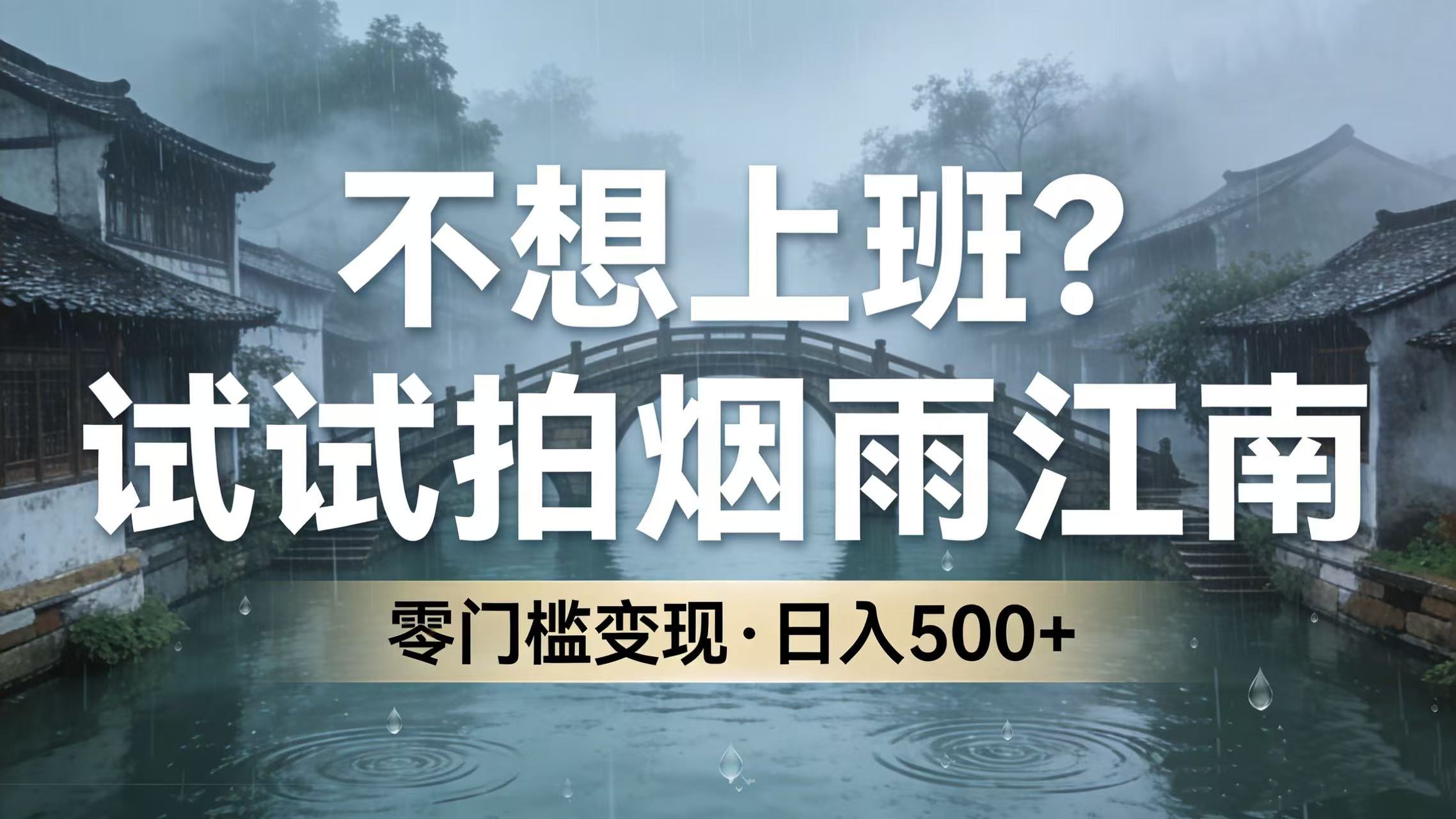 不想上班？试试拍烟雨江南，零门槛变现，日入 500+-我爱项目网