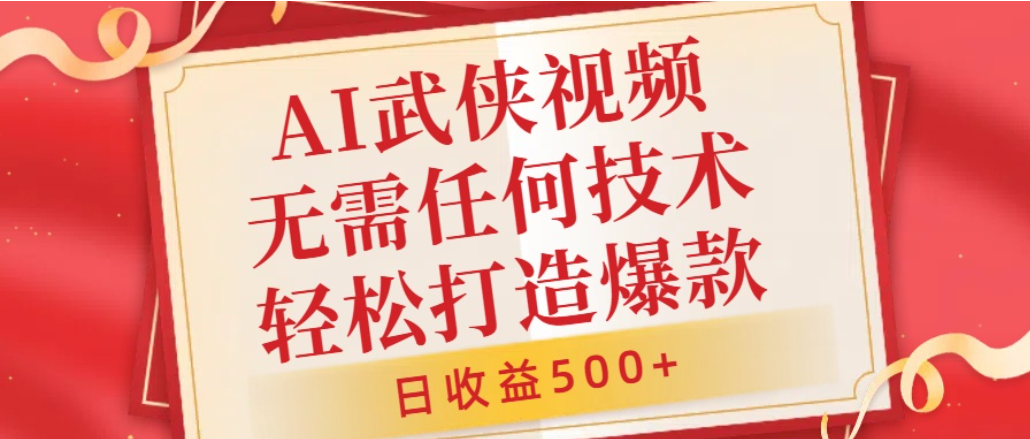 AI武侠视频，无脑打造爆款视频，小白轻松无压力上手，日收益500+，无需任何技术-我爱项目网
