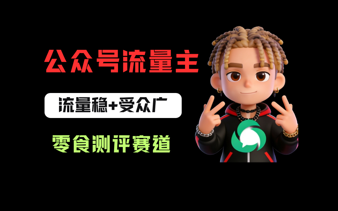 公众号流量主之零食测评赛道，流量稳+受众广，20分钟一条作品！-我爱项目网