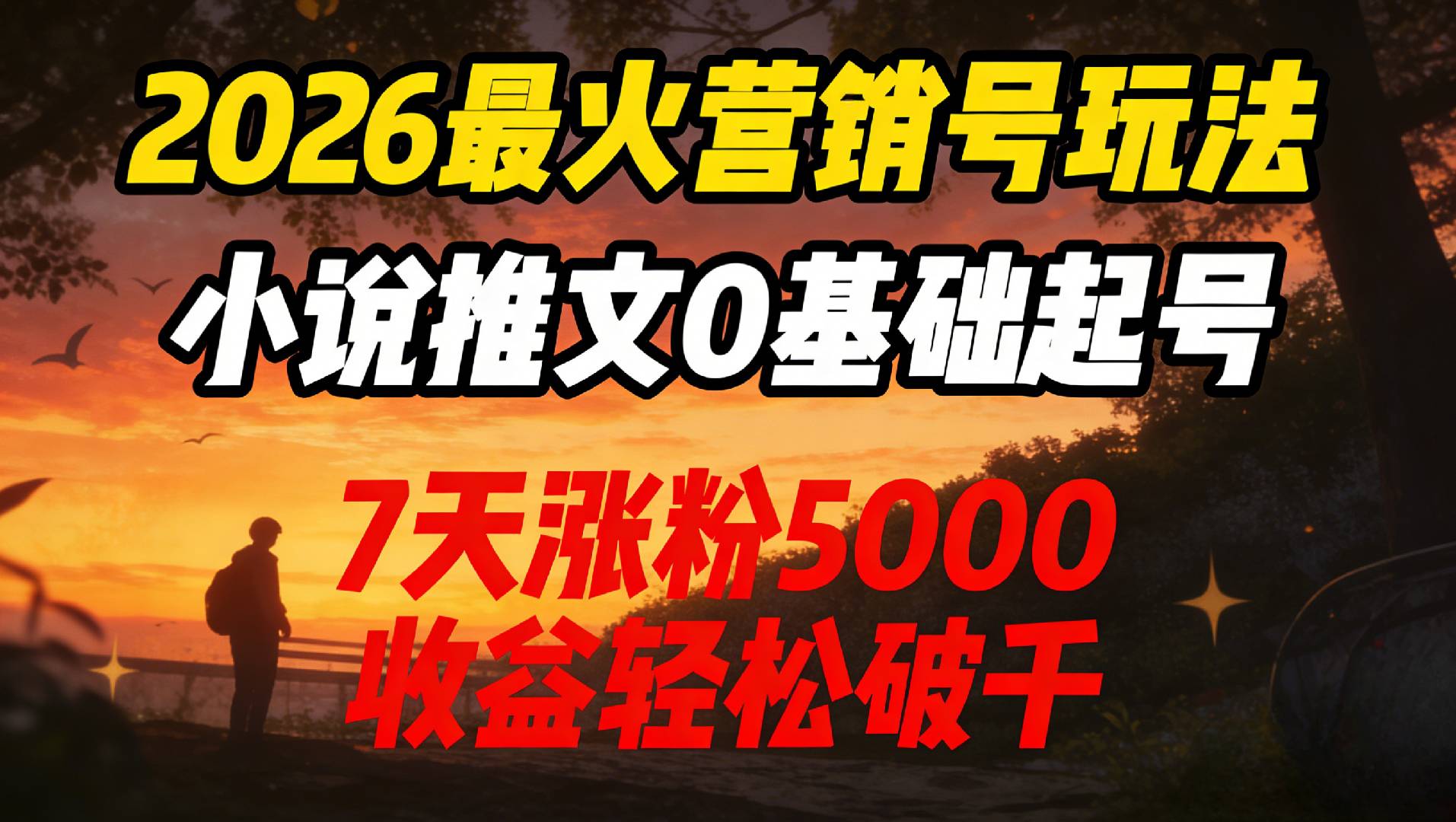 2026最火营销号玩法：小说推文0基础起号，7天涨粉5000，收益轻松破千！-我爱项目网