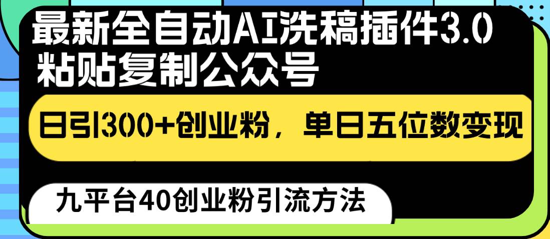 最新全自动AI洗稿插件3.0,粘贴复制公众号日引300+创业粉,单日五位数变现-我爱项目网