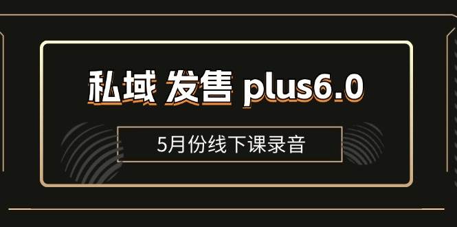 私域发售plus6.0【5月份线下课录音】/全域套装sop流程包，社群发售工具套装模型-我爱项目网