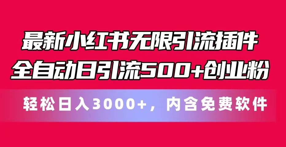 最新小红书无限引流插件全自动日引流500+创业粉 轻松日入3000+，内含免费软件-我爱项目网