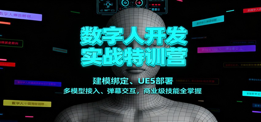 数字人开发实战特训营：建模绑定、UE5部署、多模型接入、弹幕交互，商业级技能全掌握-我爱项目网