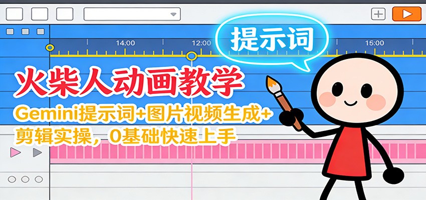 12月火柴人动画教学：Gemini 提示词+图片视频生成+剪辑实操，0基础快速上手-我爱项目网