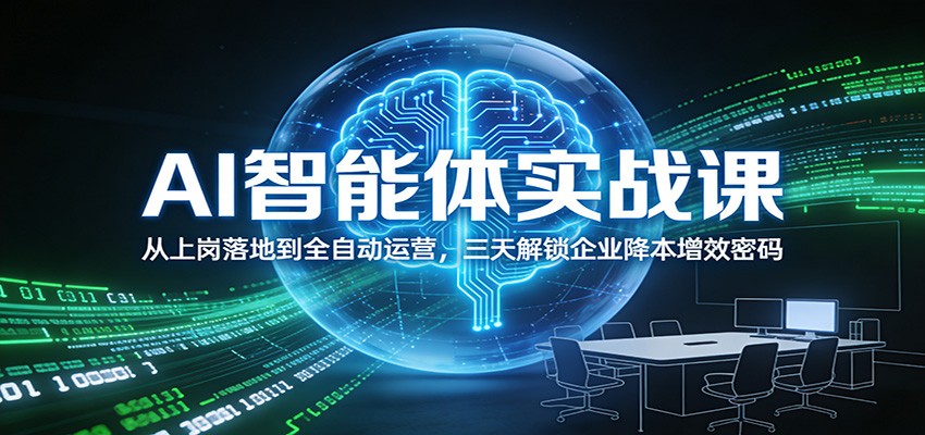 AI智能体实战课：从上岗落地到全自动运营，三天解锁企业降本增效密码-我爱项目网