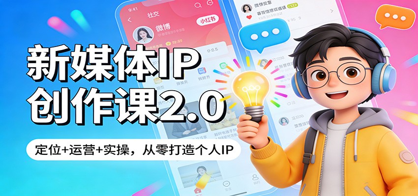 新媒体IP创作课2.0：定位+运营+实操，从零打造个人IP-我爱项目网