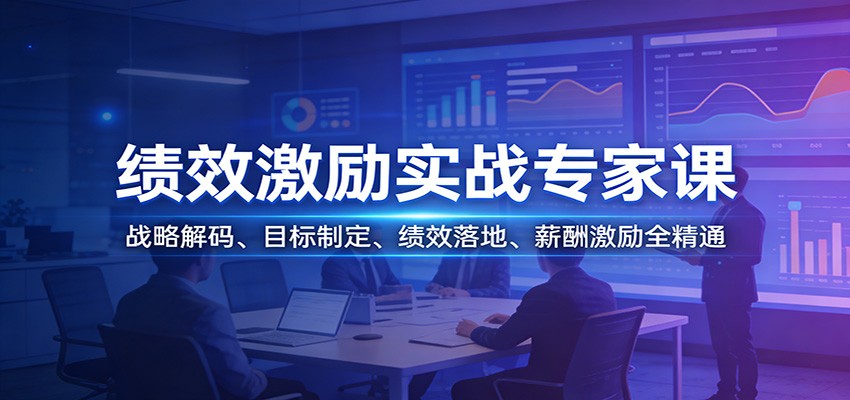 绩效激励实战专家课：战略解码、目标制定、绩效落地、薪酬激励全精通-我爱项目网