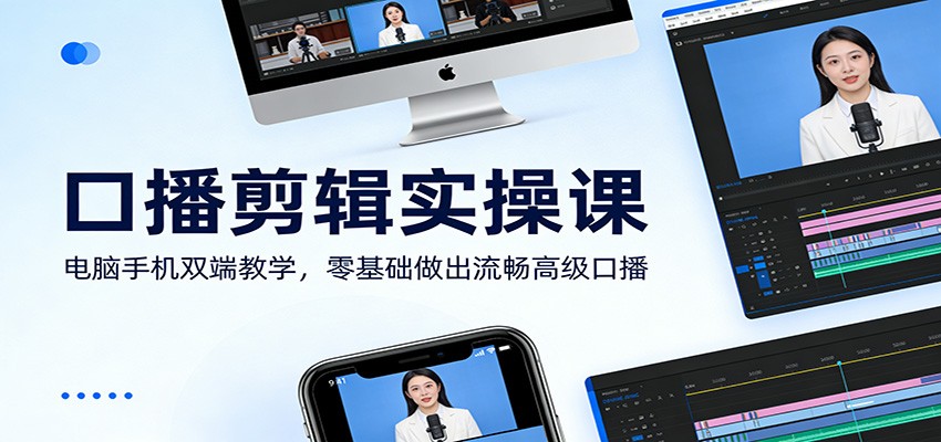 口播剪辑实操课：电脑手机双端教学，零基础做出流畅高级口播-我爱项目网