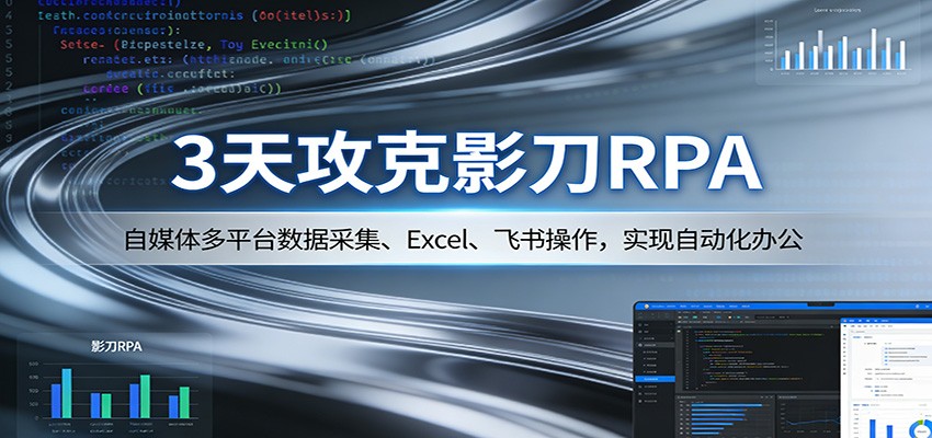 3天攻克影刀RPA：自媒体多平台数据采集、Excel 、飞书操作，实现自动化办公-我爱项目网