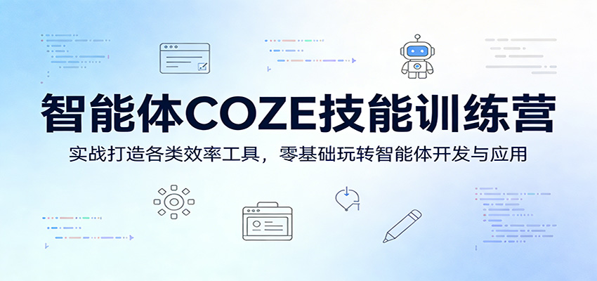 智能体COZE技能训练营：实战打造各类效率工具，零基础玩转智能体开发与应用-我爱项目网