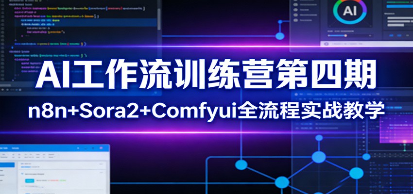 AI工作流训练营第四期：n8n+Sora2+Comfyui全流程实战教学-我爱项目网