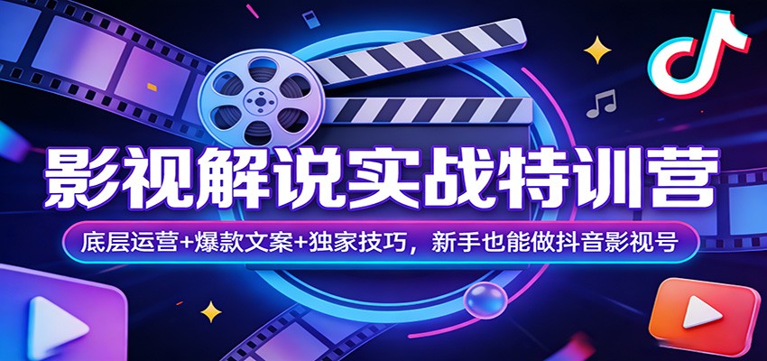 影视解说实战特训营：底层运营+爆款文案+独家技巧，新手也能做抖音影视号-我爱项目网