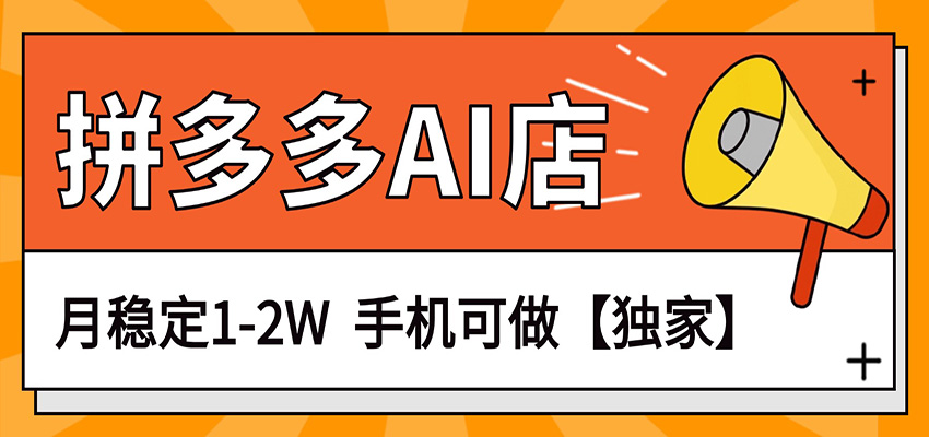 独家项目，拼多多虚拟AI店，月稳定1-2W，手机可做-我爱项目网