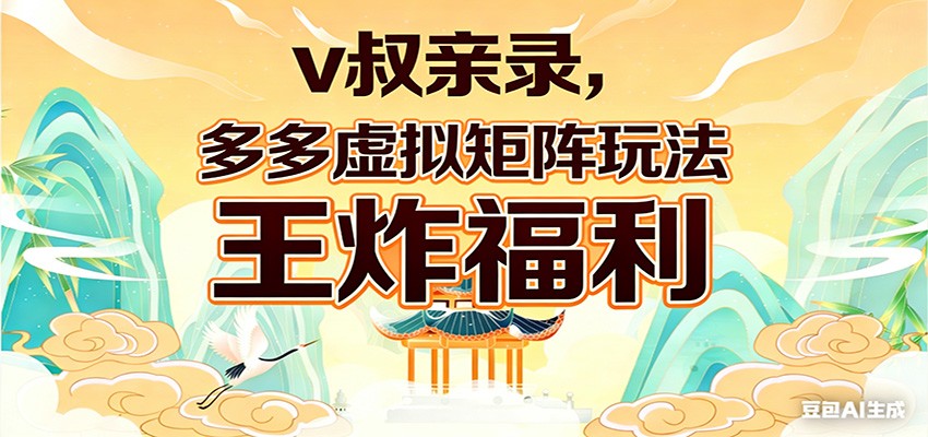 v叔亲录，多多虚拟矩阵玩法，王炸福利限时领取-我爱项目网