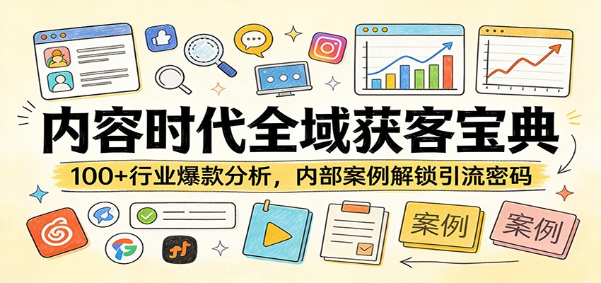 内容时代全域获客宝典：100+行业爆款分析，内部案例解锁引流密码-我爱项目网