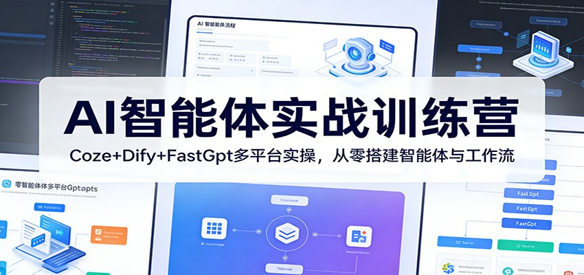 AI智能体实战训练营：Coze+Dify+FastGpt多平台实操，从零搭建智能体与工作流-我爱项目网
