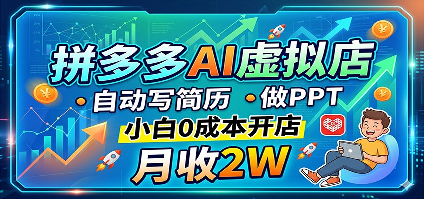 拼多多AI虚拟店,自动写简历做PPT,小白0成本开店,月收2W稳如狗-我爱项目网