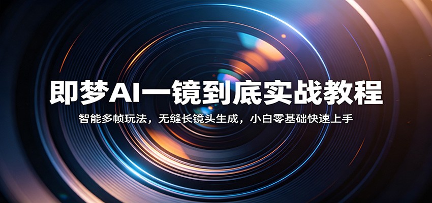 即梦AI一镜到底实战教程：智能多帧玩法，无缝长镜头生成，小白零基础快速上手-我爱项目网