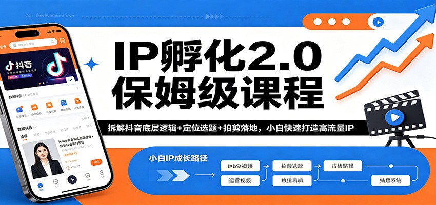 IP孵化2.0保姆级课程：拆解抖音底层逻辑+定位选题+拍剪落地，小白快速打造高流量IP-我爱项目网