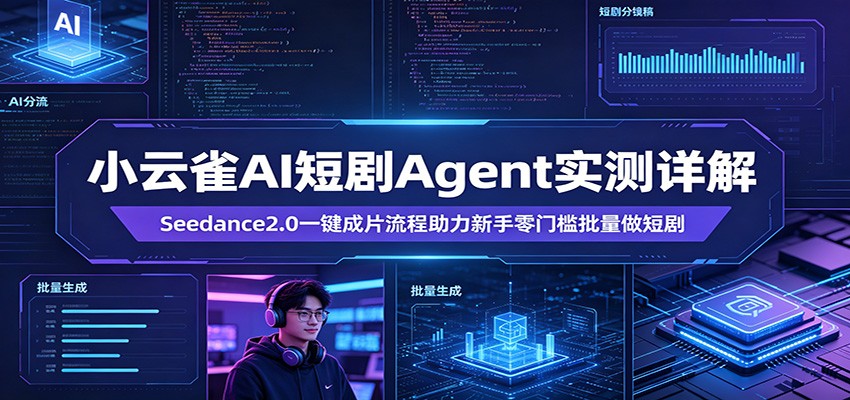 小云雀AI短剧Agent实测详解:Seedance2.0一键成片流程助力新手零门槛批量做短剧-我爱项目网