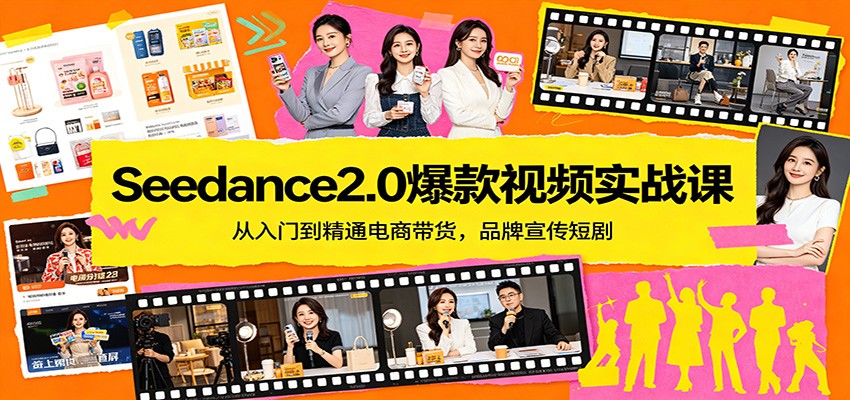Seedance2.0爆款视频实战课：从入门到精通电商带货，品牌宣传短剧-我爱项目网