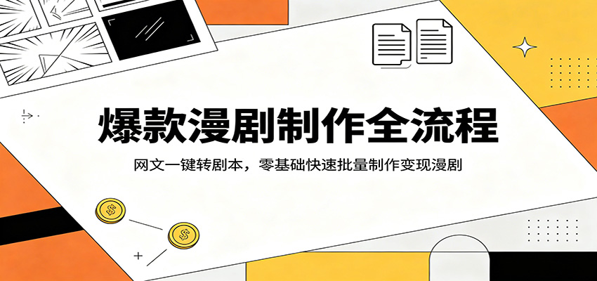 爆款漫剧制作全流程：网文一键转剧本，零基础快速批量制作变现漫剧-我爱项目网