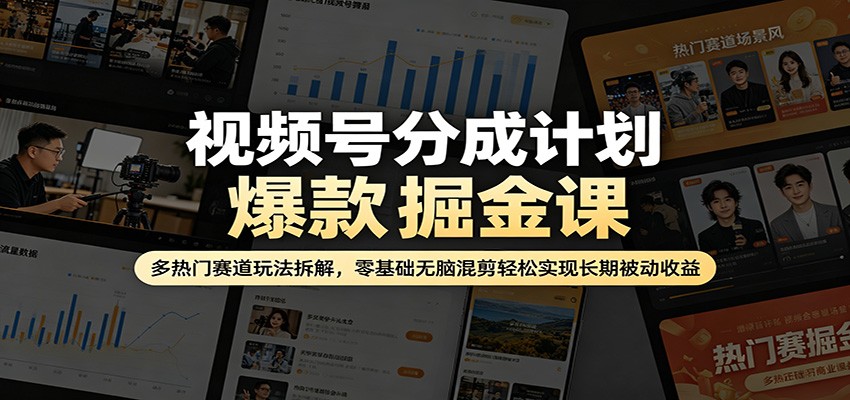 视频号分成计划爆款掘金课：多热门赛道玩法拆解，零基础无脑混剪轻松实现长期被动收益-我爱项目网