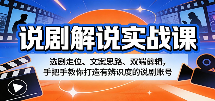 说剧解说实战课:选剧走位、文案思路、双端剪辑,手把手教你打造有辨识度的说剧账号-我爱项目网