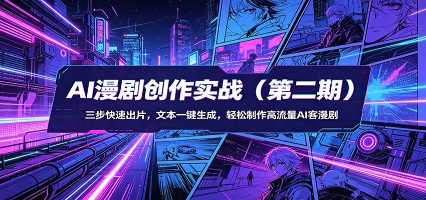 AI漫剧创作实战(第二期):三步快速出片,文本一键生成,轻松制作高流量AI客漫剧-我爱项目网