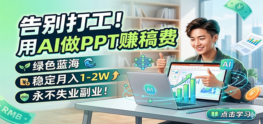 告别打工！用AI做PPT赚稿费，绿色蓝海，稳定月入1-2W，永不失业副业！-我爱项目网