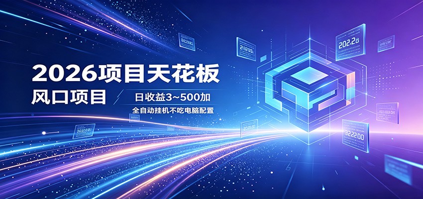 2026项目天花板，风口项目，日收益3~500+全自动挂机，不吃配置-我爱项目网