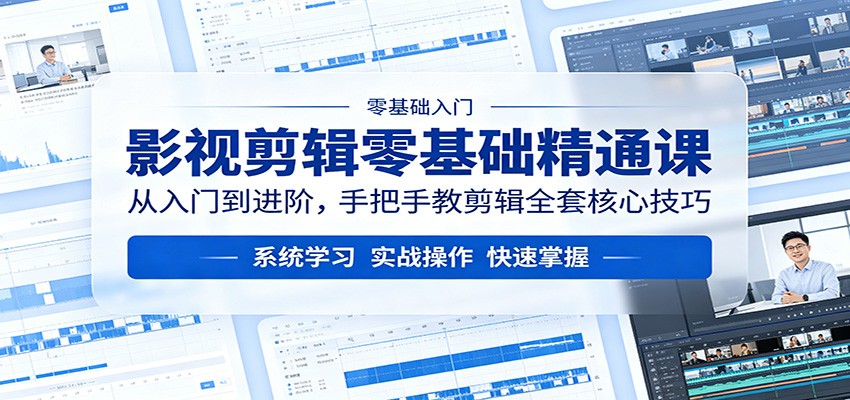影视剪辑零基础精通课：从入门到进阶，手把手教剪辑全套核心技巧-我爱项目网