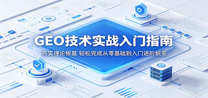 GEO技术实战入门指南：夯实理论根基，轻松完成从零基础到入门进阶蜕变-我爱项目网