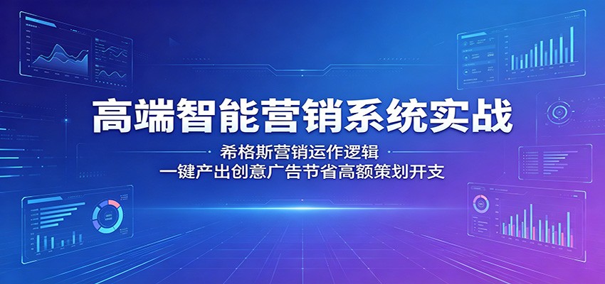 高端智能营销系统实战：希格斯营销运作逻辑，一键产出创意广告节省高额策划开支-我爱项目网