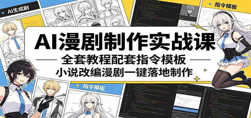 AI漫剧制作实战课：全套教程配套指令模板，小说改编漫剧一键落地制作-我爱项目网