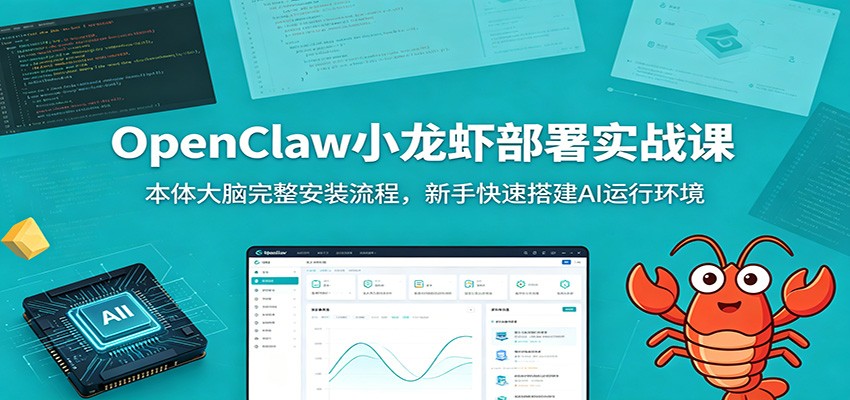 OpenClaw小龙虾部署实战课：本体大脑完整安装流程，新手快速搭建AI运行环境-我爱项目网