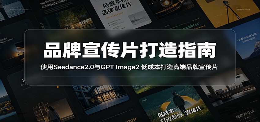 品牌宣传片打造指南：使用Seedance2.0与GPT Image2 低成本打造高端品牌宣传片-我爱项目网