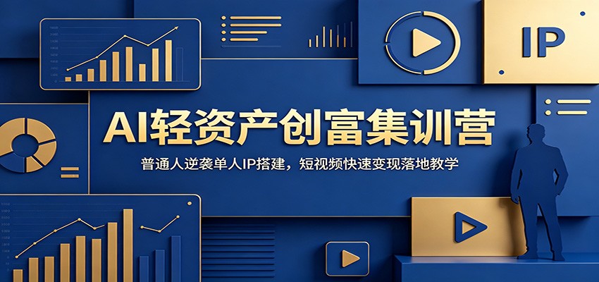 AI轻资产创富集训营：普通人逆袭单人IP搭建，短视频快速变现落地教学-我爱项目网