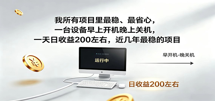 近年最稳挂机副业，一台设备轻松增收，早开晚关，电脑挂机每日稳定收益200+-我爱项目网