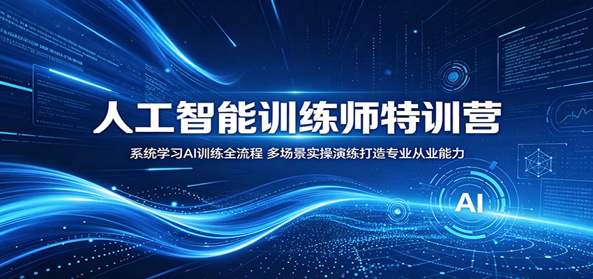 人工智能训练师特训营：系统学习AI训练全流程，多场景实操演练打造专业从业能力-我爱项目网