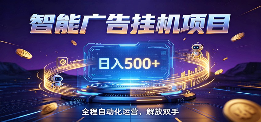全自动广告挂机副业 日入500+,零门槛24小时无人值守被动创收项目-我爱项目网