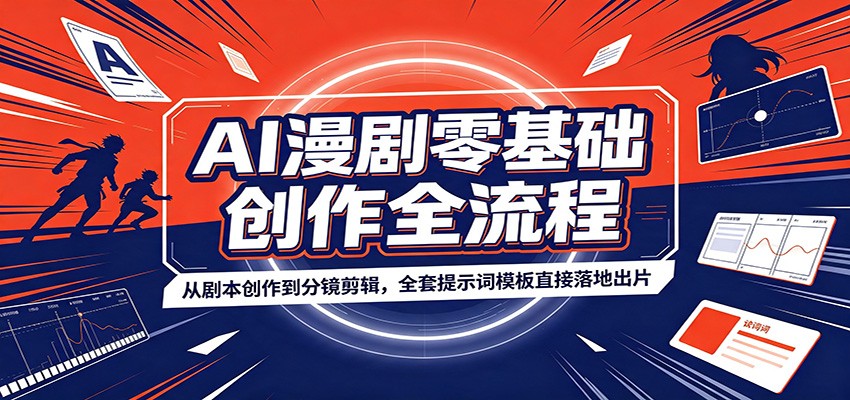 AI漫剧零基础创作全流程：从剧本创作到分镜剪辑，全套提示词模板直接落地出片-我爱项目网