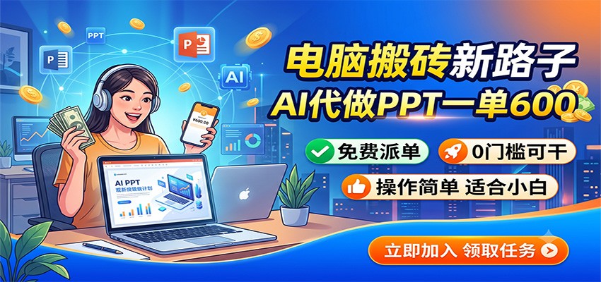 电脑搬砖新路子：AI代做PPT一单600，免费派单，0门槛可干-我爱项目网