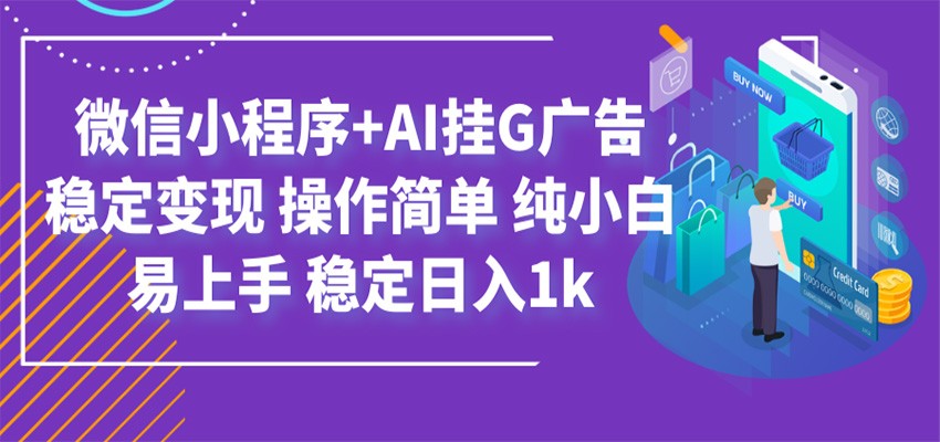 最新微信小程序+AI挂G广告，稳定变现，操作简单，纯小白易上手，稳定日入1k-我爱项目网