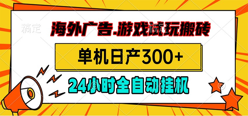 海外广告视频挂机，小游戏试玩搬砖，单机日产300+，脚本24小时全自动挂机-我爱项目网