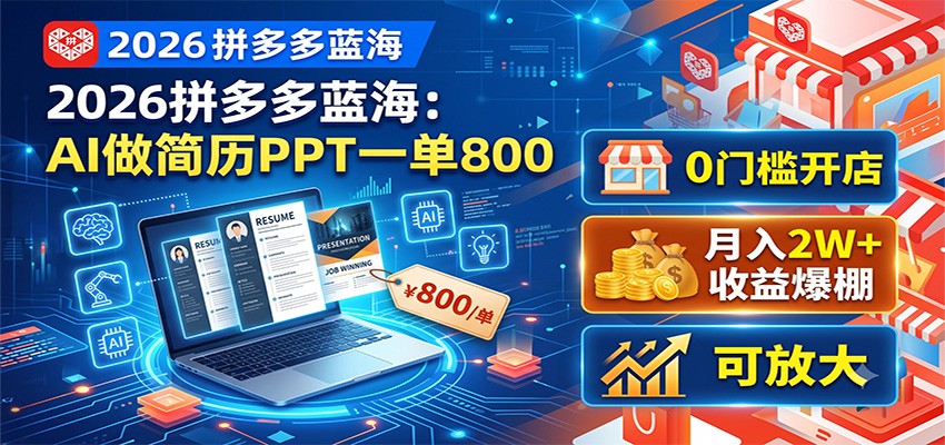 2026拼多多蓝海:AI做简历PPT一单800,0门槛开店,月入2W+,可放大-我爱项目网